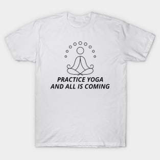 practice yoga and all is coming T-Shirt